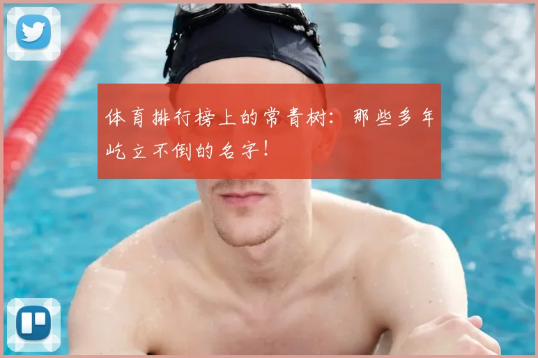 体育排行榜上的常青树：那些多年屹立不倒的名字！