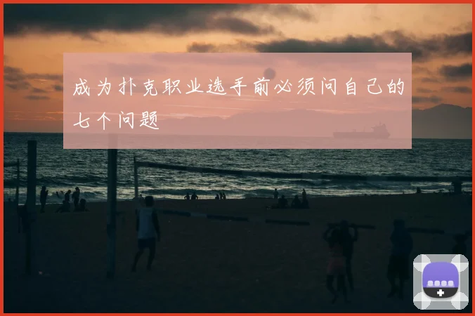 成为扑克职业选手前必须问自己的七个问题
