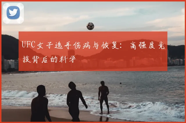UFC女子选手伤病与恢复:高强度竞技背后的科学