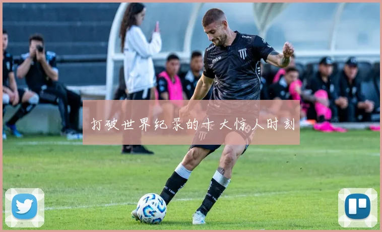 打破世界纪录的十大惊人时刻