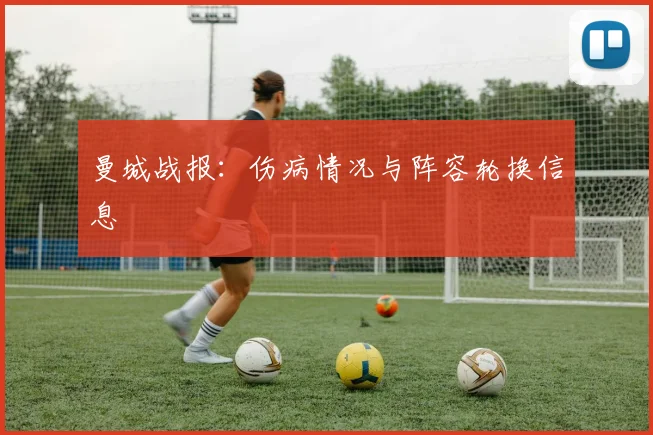 曼城战报:伤病情况与阵容轮换信息